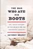 The Man Who Ate His Boots: The Tragic History of the Search for the Northwest Passage: Brandt, Anthony